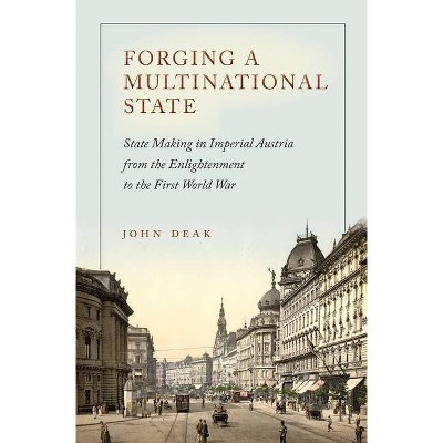 Forging a Multinational State - (Stanford Studies on Central and Eastern Europe) by  John Deak (Hardcover)