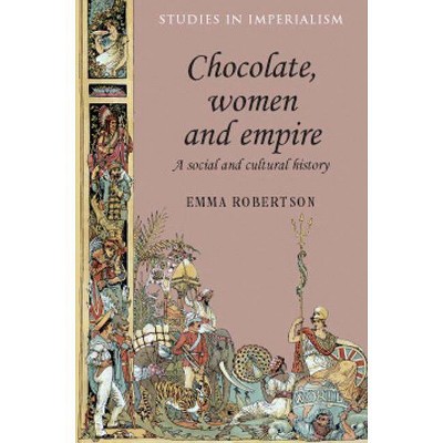 Chocolate, Women and Empire - (Studies in Imperialism (Paperback)) by  Emma Robertson (Paperback)