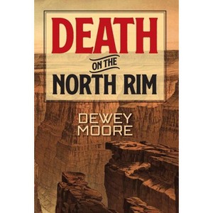 Death on the North Rim - by  Dewey Moore (Hardcover) - 1 of 1