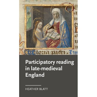 Participatory reading in late-medieval England - (Manchester Medieval Literature and Culture) by  Heather Blatt (Hardcover)