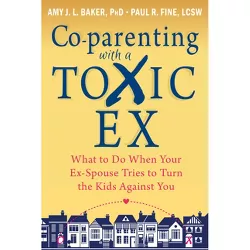 Co-Parenting with a Toxic Ex - by  Amy J L Baker & Paul R Fine (Paperback)