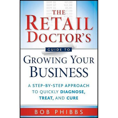 The Retail Doctor's Guide to Growing Your Business - by  Bob Phibbs (Paperback)