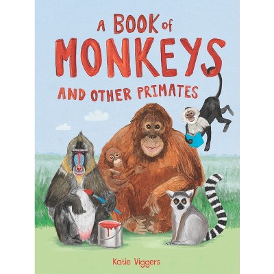 A Book Of Monkeys (and Other Primates) - By Katie Viggers (hardcover ...