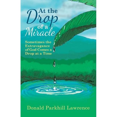 At the Drop of a Miracle - by  Donald Parkhill Lawrence (Paperback)