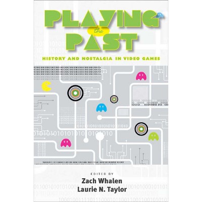 Playing the Past - by  Zach Whalen & Laurie N Taylor (Paperback)