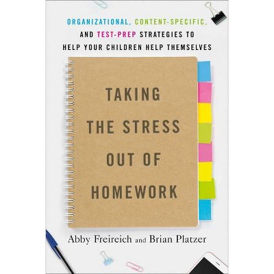 Taking the Stress Out of Homework - by  Abby Freireich & Brian Platzer (Paperback)