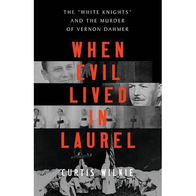 When Evil Lived in Laurel - by  Curtis Wilkie (Hardcover)