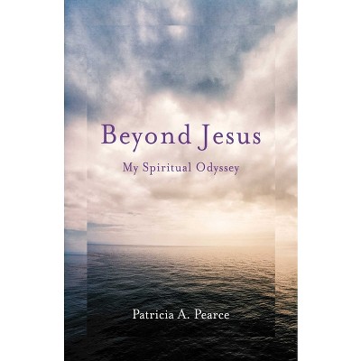 Beyond Jesus - by  Patricia A Pearce (Paperback)