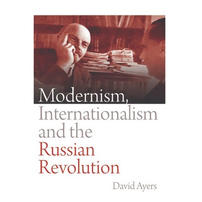 Modernism, Internationalism and the Russian Revolution - by  David Ayers (Hardcover)