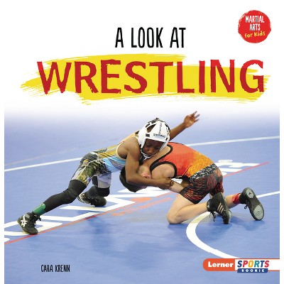 A Look at Wrestling - (Martial Arts for Kids (Lerner Sports Rookie)) by  Cara Krenn (Paperback)