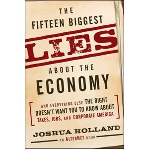 The Fifteen Biggest Lies about the Economy - by  Joshua Holland (Paperback) - 1 of 1