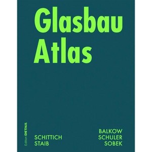 Glasbau Atlas - by  Christian Schittich & Gerald Staib & Dieter Balkow & Matthias Schuler & Werner Sobek (Hardcover) - 1 of 1