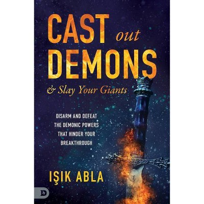 Cast Out Demons and Slay Your Giants - by  Isik Abla (Paperback)