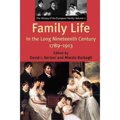 Family Life in the Long Nineteenth Century, 1789-1913 - by  David I Kertzer & Marzio Barbagli (Paperback)