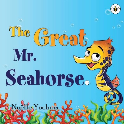 The Great Mr Seahorse - by  Noëlle Yochum (Paperback)