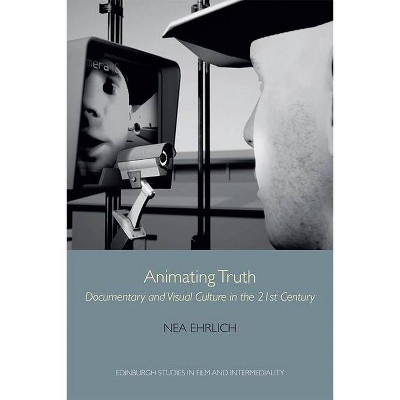 Animating Truth - (Edinburgh Studies in Film and Intermediality) by  Nea Ehrlich (Hardcover)