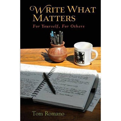 Write What Matters - by  Tom Romano (Paperback)