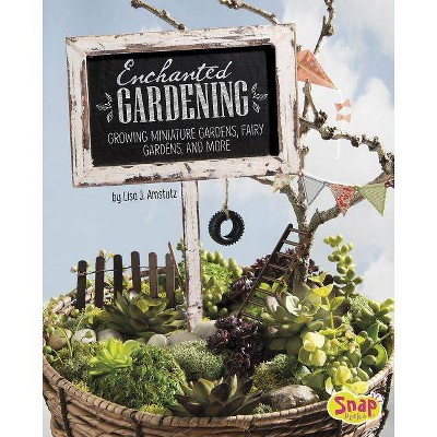 Enchanted Gardening - (Gardening Guides) by  Lisa J Amstutz (Hardcover)
