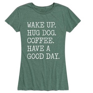 Women's - Instant Message - Wake Up Hug Dog Coffee Have a Good Day Short Sleeve Graphic T-Shirt - 1 of 4