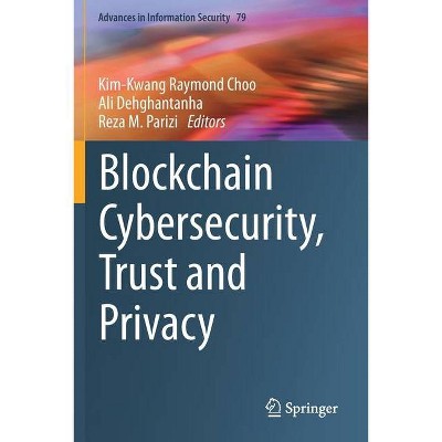 Blockchain Cybersecurity, Trust and Privacy - (Advances in Information Security) by  Kim-Kwang Raymond Choo & Ali Dehghantanha & Reza M Parizi