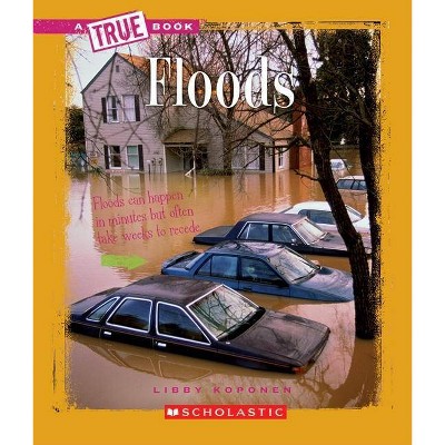 Floods (a True Book: Earth Science) - (A True Book: Earth Science) by  Libby Koponen (Paperback)