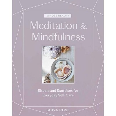 Whole Beauty: Meditation & Mindfulness - by Shiva Rose (Hardcover)