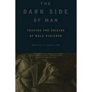 The Dark Side of Man - (Helix Books) by  Michael P Ghiglieri & Joshua Bilmes (Paperback) - 1 of 1