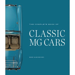 The Complete Book of Classic MG Cars - by  Ross Alkureishi (Hardcover) - 1 of 1