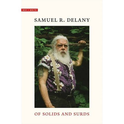 Of Solids and Surds - (Why I Write) by  Samuel R Delany (Hardcover)