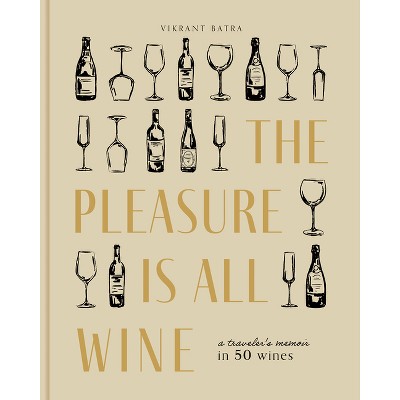 The Pleasure Is All Wine - by  Vikrant Batra (Hardcover)