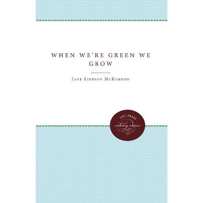 When We're Green We Grow - (Enduring Editions) by  Jane Simpson McKimmon (Paperback)