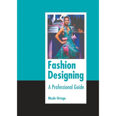 Fashion Designing: A Professional Guide - by  Nicole Ortega (Hardcover)