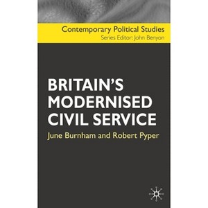 Britain's Modernised Civil Service - (Contemporary Political Studies) by  June Burnham & Robert Pyper (Hardcover) - 1 of 1