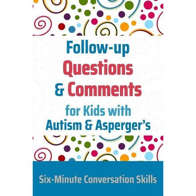 Follow-up Questions and Comments for Kids with Autism & Asperger's - (Six-Minute Thinking Skills) by  Janine Toole (Paperback)