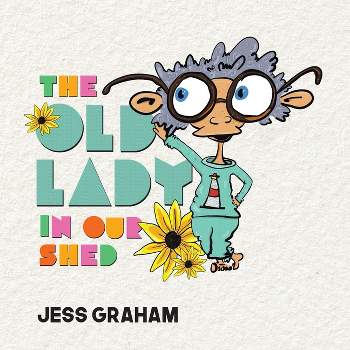The Old Lady in Our Shed - by  Jess Graham (Paperback)