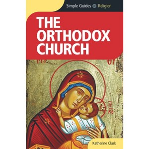 Orthodox Church - Simple Guides - by  Simple Guides & Katherine Clark & Simple Guides (Paperback) - 1 of 1