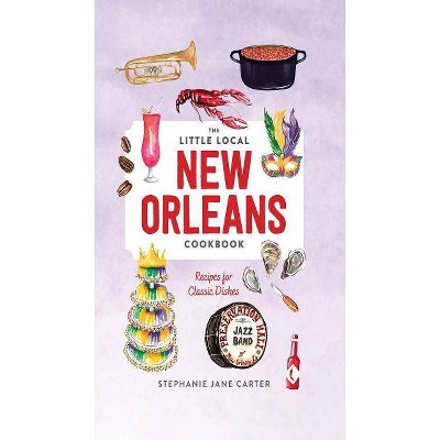 Little Local New Orleans Cookbook - by  Stephanie Carter (Hardcover)