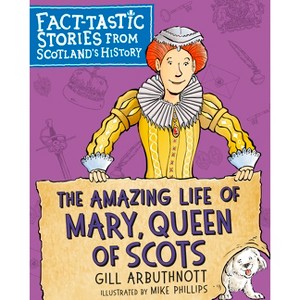 The Amazing Life of Mary, Queen of Scots - (Fact-Tastic Stories from Scotland's History) by  Gill Arbuthnott (Paperback) - 1 of 1