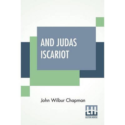 And Judas Iscariot - by  John Wilbur Chapman & Parley E Zartmann (Paperback)