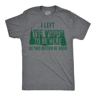 Mens Funny T Shirts I Left The Woods To Be Here Sarcasitc Camping Tee For Men - Crazy Dog Men's T Shirt