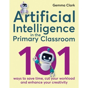 Artificial Intelligence in the Primary Classroom - by  Gemma Clark (Paperback) - 1 of 1