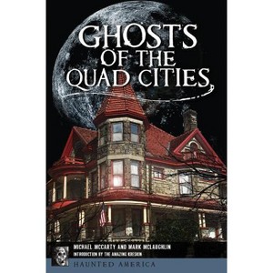 Ghosts of the Quad Cities - (Haunted America) by  Michael McCarty & Mark McLaughlin (Paperback) - 1 of 1