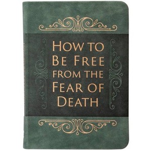 How to Be Free from the Fear of Death - by  Ray Comfort (Leather Bound) - 1 of 1