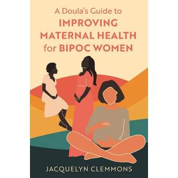 A Doula's Guide to Improving Maternal Health for Bipoc Women - by  Jacquelyn Clemmons (Paperback)