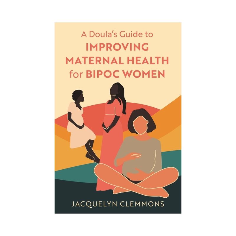 A Doula's Guide to Improving Maternal Health for Bipoc Women - by  Jacquelyn Clemmons (Paperback), 1 of 2
