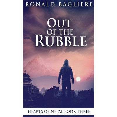 Out Of The Rubble - (Hearts of Nepal) by  Ronald Bagliere (Hardcover)