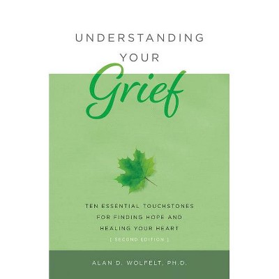 Understanding Your Grief - 2nd Edition by  Alan D Wolfelt (Paperback)