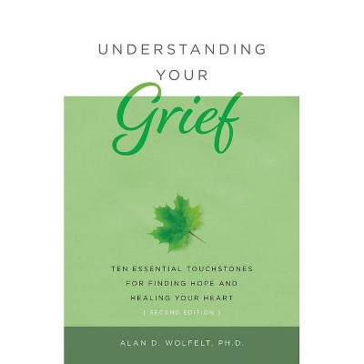 Understanding Your Grief - 2nd Edition by  Alan D Wolfelt (Paperback)