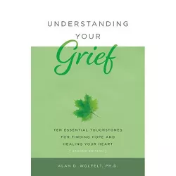 Understanding Your Grief - 2nd Edition by  Alan D Wolfelt (Paperback)
