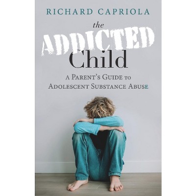 The Addicted Child - by  Richard Capriola (Paperback)